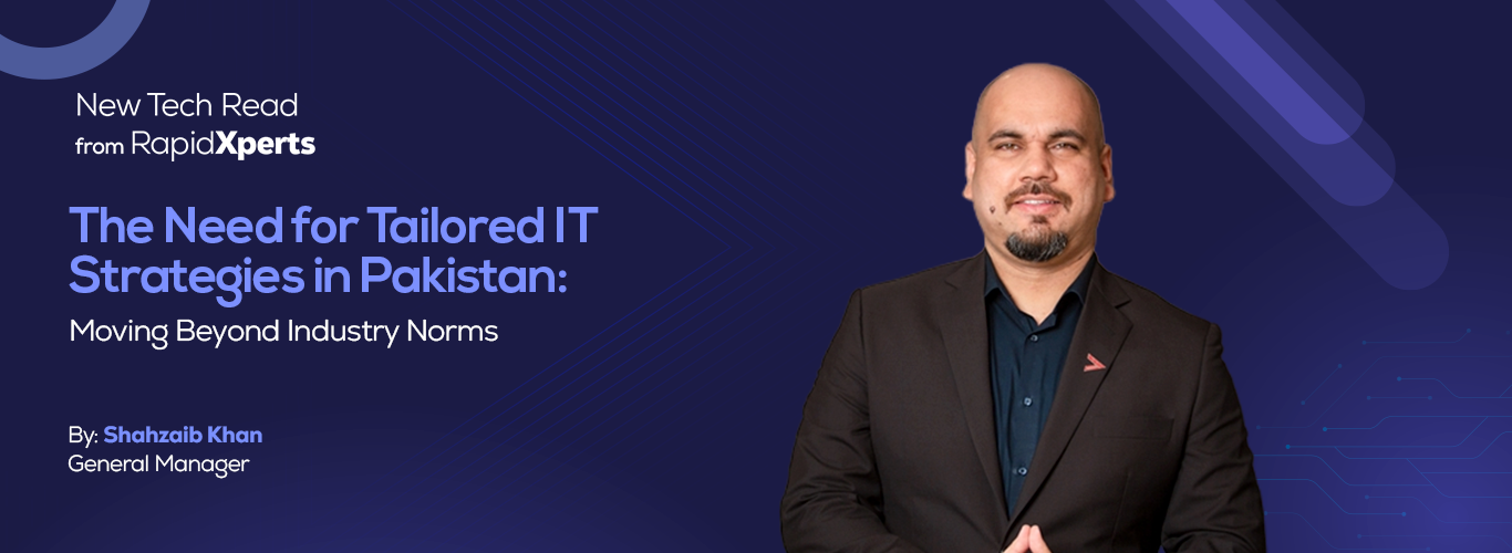 RapidXperts The Need for Tailored IT Strategies in Pakistan: Moving Beyond Industry Norms